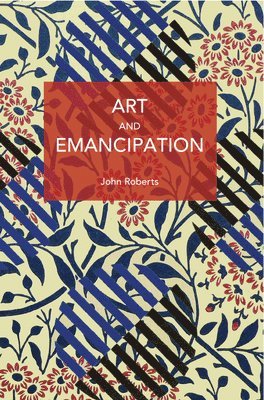 John Roberts - Art and Emancipation, Häftad