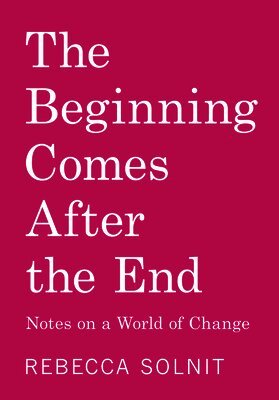 Rebecca Solnit - The Beginning Comes After the End, Häftad