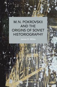 bokomslag M.N. Pokrovskii and the Origins of Soviet Historiography