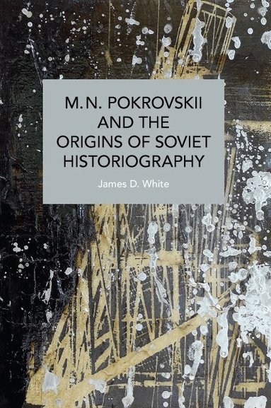 James D. White - M.N. Pokrovskii and the Origins of Soviet Historiography, Häftad