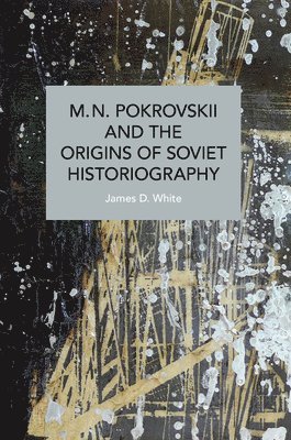 bokomslag M.N. Pokrovskii and the Origins of Soviet Historiography