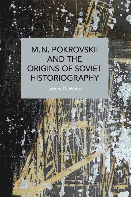 James D. White, James D White - M.N. Pokrovskii and the Origins of Soviet Historiography, Häftad