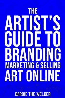 Barbie The Welder - Artist's Guide To Branding Marketing & Selling Art Online, Häftad