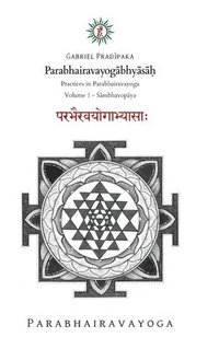 bokomslag Parabhairavayog&#257;bhy&#257;s&#257;&#7717;: Practices in Parabhairavayoga - Volume 1