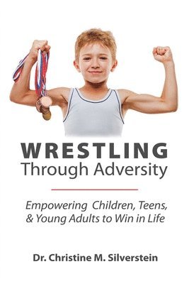 Christine M Silverstein, Christine M. Silverstein - Wrestling Through Adversity, Häftad