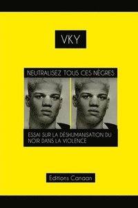bokomslag Neutralisez Tous Ces Nègres Essai Sur La Déshumanisation Du Noir Dans La Violence