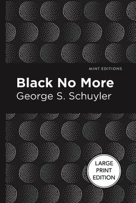 Black No More: Being an Account of the Strange and Wonderful Workings of Science in the Land of the Free A.D. 1933-1940 1