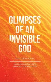 bokomslag Glimpses of an Invisible God for Teachers