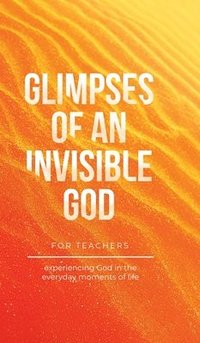 bokomslag Glimpses of an Invisible God for Teachers