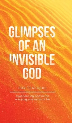 Glimpses of an Invisible God for Teachers 1