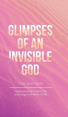 bokomslag Glimpses of an Invisible God for Mothers