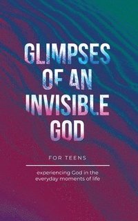 bokomslag Glimpses of an Invisible God for Teens