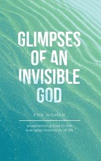 bokomslag Glimpses of an Invisible God for Women