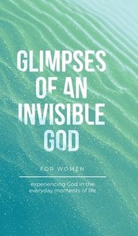 bokomslag Glimpses of an Invisible God for Women