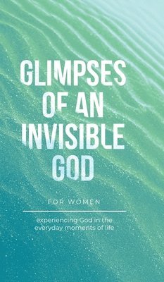 Glimpses of an Invisible God for Women