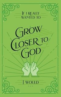 bokomslag If I Really Wanted to Grow Closer to God, I Would . . .