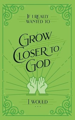 bokomslag If I Really Wanted to Grow Closer to God, I Would . . .