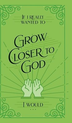 bokomslag If I Really Wanted to Grow Closer to God, I Would . . .