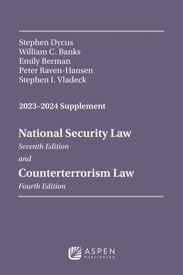 Stephen Dycus, William C. Banks - National Security Law, Seventh Edition, and Counterterrorism Law, Fourth Edition, 2023-2024 Supplement, Häftad