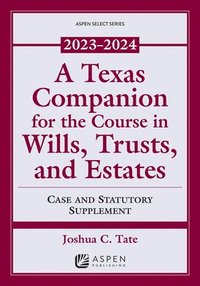 bokomslag A Texas Companion for the Course in Wills, Trusts, and Estates: Case and Statutory Supplement, 2023-2024