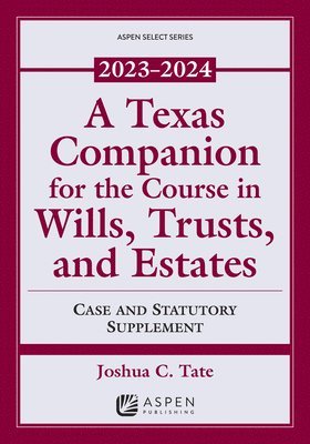 A Texas Companion for the Course in Wills, Trusts, and Estates: Case and Statutory Supplement, 2023-2024 1