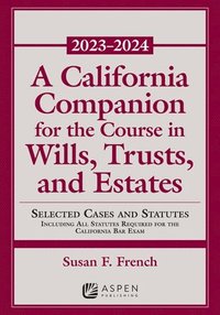 bokomslag A California Companion for the Course in Wills, Trusts, and Estates, 2023-2024: Selected Cases and Statutes