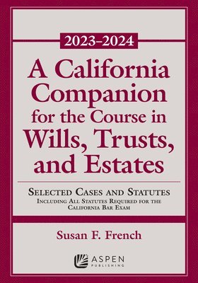 bokomslag A California Companion for the Course in Wills, Trusts, and Estates, 2023-2024: Selected Cases and Statutes