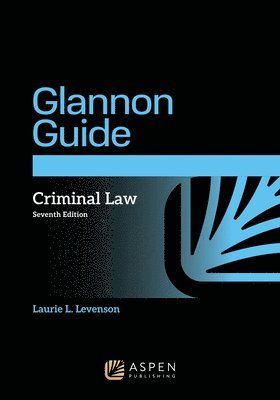 bokomslag The Glannon Guide to Criminal Law: Learning Criminal Law Through Multiple Choice Questions and Analysis