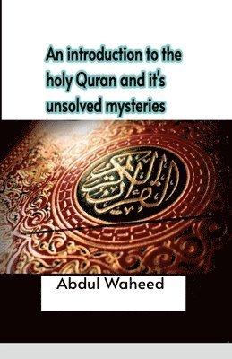 bokomslag An introduction to the holy Quran and it's unsolved mysteries