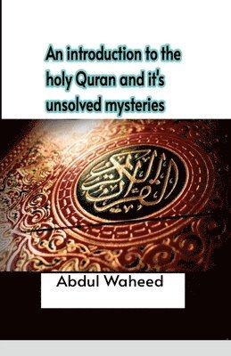 Abdul Waheed - introduction to the holy Quran and it's unsolved mysteries, Häftad