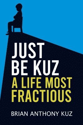 Brian Anthony Kuz - Just Be Kuz - A Life Most Fractious, Häftad