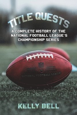 bokomslag Title Quests: A Complete History of the National Football League's Championship Series