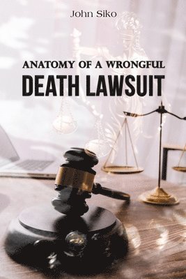 John Siko - Anatomy of a Wrongful Death Lawsuit, Häftad