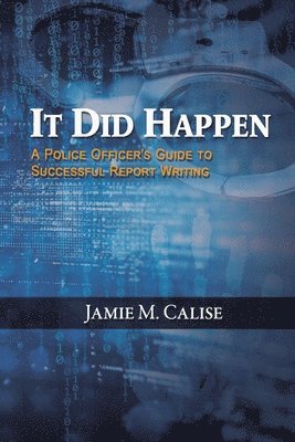 bokomslag It Did Happen: A Police Officer's Guide to Successful Report Writing