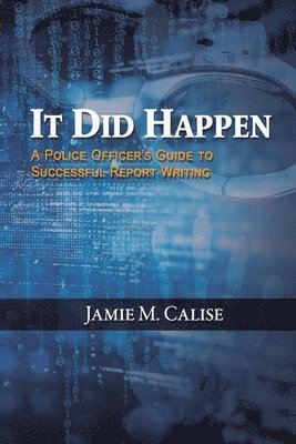 bokomslag It Did Happen: A Police Officers Guide to Successful Report Writing