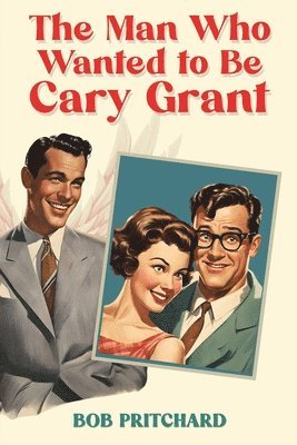 Bob Pritchard - Man Who Wanted to Be Cary Grant, Häftad