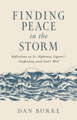 bokomslag Finding Peace in the Storm: Reflections on St. Alphonsus Liguoriâ (Tm)S Uniformity with Godâ (Tm)S Will