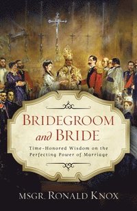 bokomslag Bridegroom and Bride: Time-Honored Wisdom on the Perfecting Power of Marriage