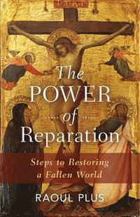 bokomslag The Power of Reparation: Steps to Restoring a Fallen World