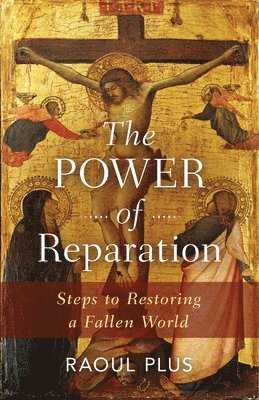 The Power of Reparation: Steps to Restoring a Fallen World 1