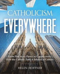 bokomslag Catholicism Everywhere: From Hail Mary Passes to Cappuccinos: How the Catholic Faith Is Infused in Culture
