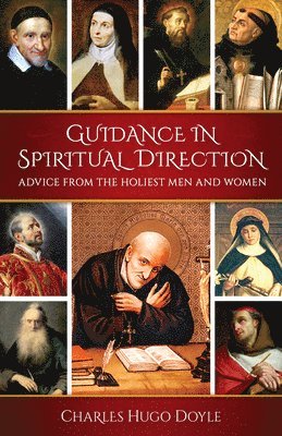 Guidance in Spiritual Direction: Advice from the Holiest Men and Women of All Time 1