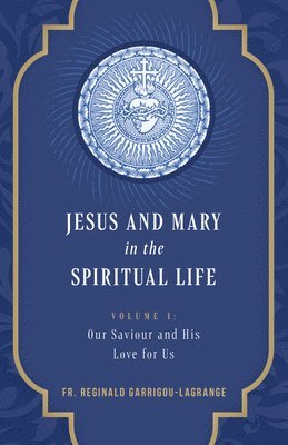 Jesus and Mary in the Spiritual Life Volume 1: Volume I: Our Savior and His Love for Us 1