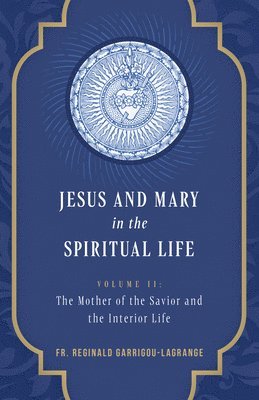Jesus and Mary in the Spiritual Life Volume 2: Volume II: The Mother of the Savior and the Interior Life 1