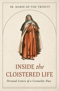 bokomslag Inside the Cloistered Life: Personal Letters of a Carmelite Nun