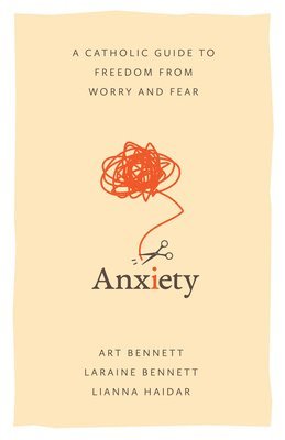 bokomslag Anxiety: A Catholic Guide to Freedom from Worry and Fear