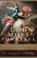 bokomslag God Most Powerful: An Exorcist's Testament to God's Victory Over the Devil