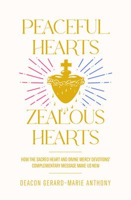 bokomslag Peaceful Hearts, Zealous Hearts: How the Sacred Heart and Divine Mercy Devotions' Complementary Messages Make Us New