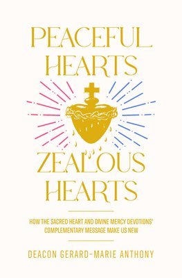 Peaceful Hearts, Zealous Hearts: How the Sacred Heart and Divine Mercy Devotions' Complementary Messages Make Us New 1