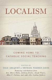 bokomslag Localism: Coming Home to Catholic Social Teaching